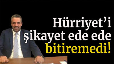 Hürriyet’i şikayet ede ede bitiremedi!